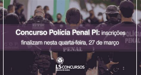 Concurso Polícia Penal Pi Com Edital Divulgado Inscrições Finalizam Nesta Quarta Feira 27 De