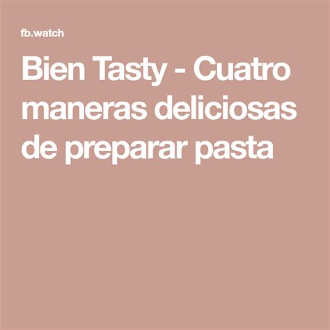 Bien Tasty Cuatro Maneras Deliciosas De Preparar Pasta Preparar