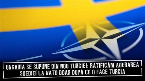 Ungaria se supune din nou Turciei ratificăm aderarea Suediei la NATO