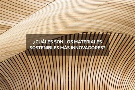 Materiales Sostenibles Cu Les Son