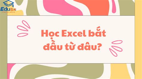 Học Excel Bắt đầu Từ đâu Trung Tâm Edusa