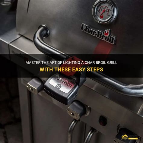 Master The Art Of Lighting A Char Broil Grill With These Easy Steps