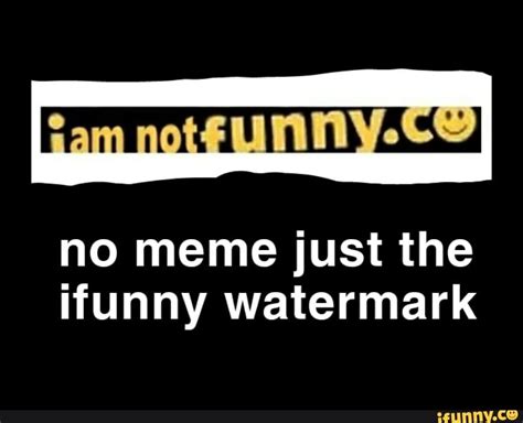 No meme just the ifunny watermark - iFunny