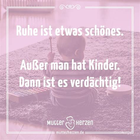 Spruch Ruhe ist etwas schönes Außer man hat Kinder Dann ist es