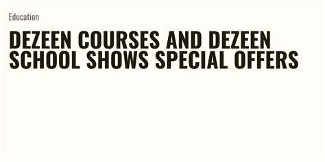 Dezeen Courses And Dezeen School Shows Special Offers Briefly