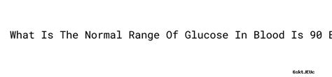 What Is The Normal Range Of Glucose In Blood Is 90 Blood Sugar Normal After Eating - Universidad ...