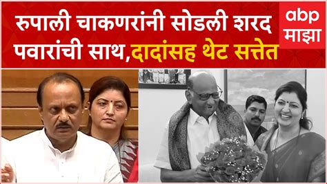 Rupali Chakankar Ajit Pawar रुपाली चाकणरांनी सोडली शरद पवारांची साथ