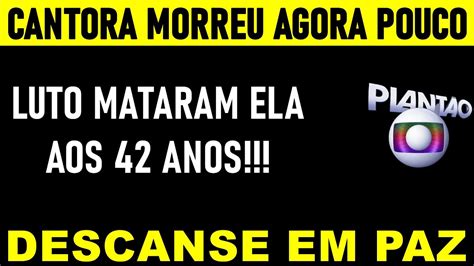 PAÍS EM LUTO CANTORA MORREU AGORA POUCO JUSTO ELA BRASIL LINDA MUITO