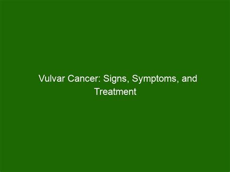 Vulvar Cancer Signs Symptoms And Treatment Options Health And Beauty