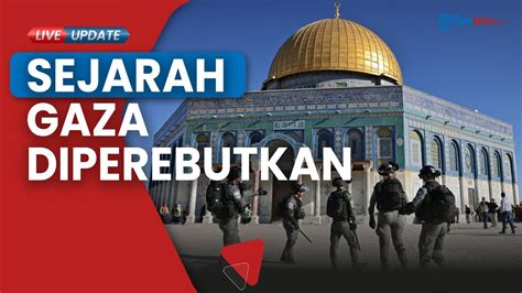 Sejarah Gaza Jadi Rebutan Israel Palestina Ketegangan Muncul Imbas