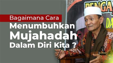 Bagaimana Cara Menumbuhkan Mujahadah Dalam Diri Kita Buya Syakur