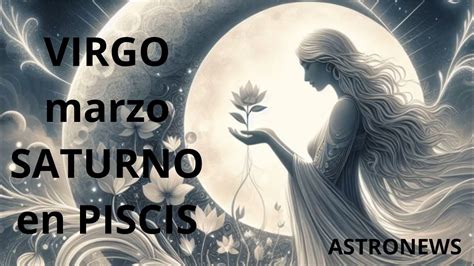 Virgo Marzo Saturno En Piscis Luna Nueva En Piscis Neptuno En Piscis