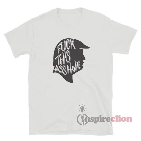 Trump Fuck This Asshole T Shirt Inspireclion