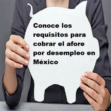 Cobrar afore por desempleo conoce los requisitos en México 2024