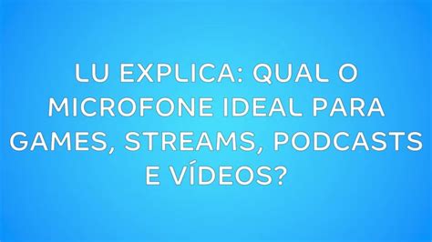 Quer Saber Quais Os Melhores Microfones Para Games Streams E Podcasts