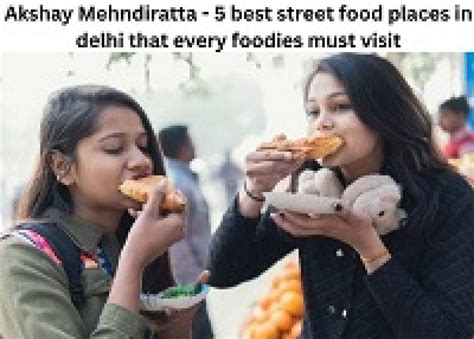 5 Best Street Food Places In Delhi That Every Foodies Must