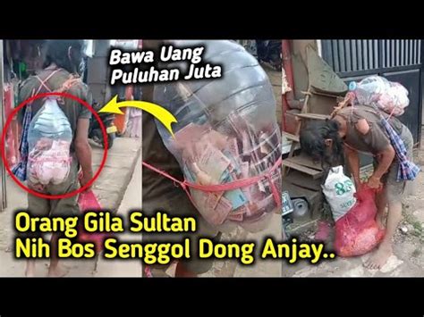 Orang Gila Sultan Bawa Uang Puluhan Juta Di Dalam Sebuah Galon Di