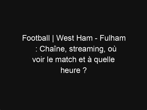 Football West Ham Fulham Chaîne streaming où voir le match et à