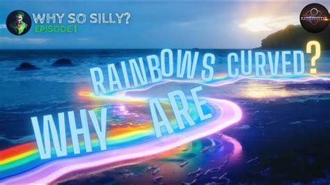 Why Are Rainbows Curved Why So SILLY Episode 1 Science Of A Rainbow