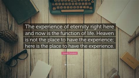 Joseph Campbell Quote The Experience Of Eternity Right Here And Now