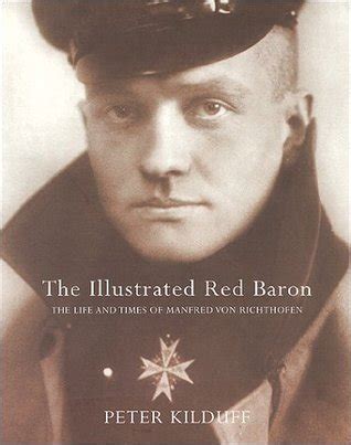 The Illustrated Red Baron The Life And Times Of Manfred Von Richthofen