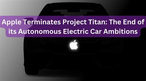 Apple Terminates Project Titan The End Of Its Autonomous Electric Car