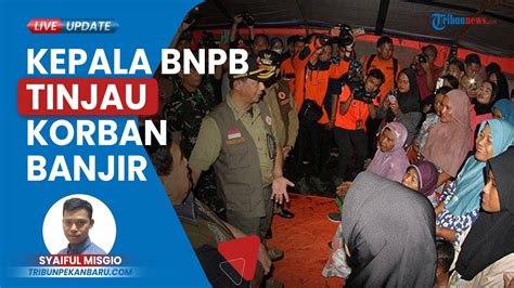 Kepala Bnpb Letjen Tni Suharyanto Tinjau Pengungsian Korban Banjir Di