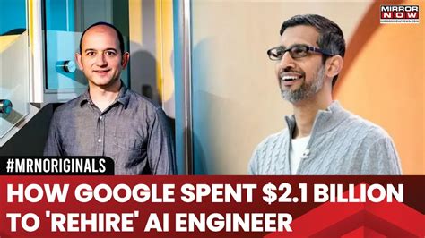 Google Rehires Top Ai Engineer Billion Spent Under Reverse Acqui