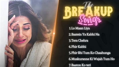 The Breakup Songs Sad Songs Broken Heart Songs Arijit Singh