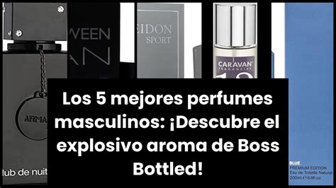 BOSS BOTTLED Los 5 Mejores Perfumes Masculinos Descubre El Explosivo