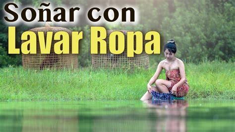 Descubre el significado de soñar con lavar mucha ropa una guía