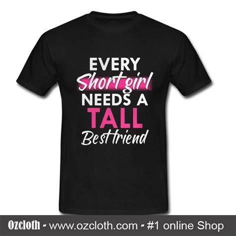 Every Short Girl Needs A Tall Best Friend T Shirt Ozcloth