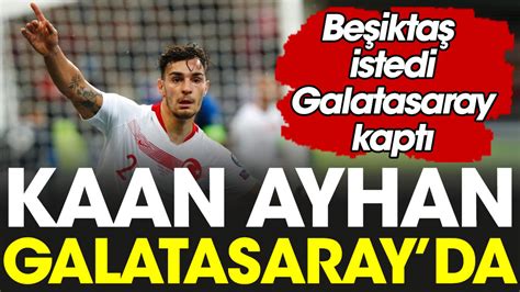 Kaan Ayhan Galatasaray da Beşiktaş istedi Galatasaray kaptı