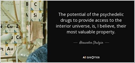 Alexander Shulgin Quote The Potential Of The Psychedelic Drugs To