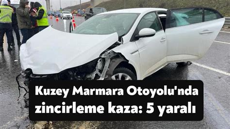 Kuzey Marmara Otoyolu nda zincirleme kaza 5 yaralı Bağımsız Kocaeli