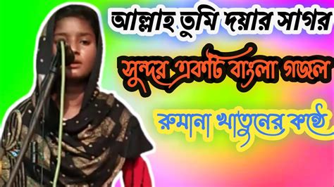 আল্লাহ তুমি দয়ার সাগর সুন্দর একটা গজল রুমানা খাতুনের কন্ঠে Youtube