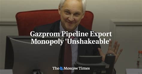 Gazprom Pipeline Export Monopoly Unshakeable