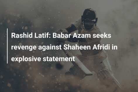 Rashid Latif Babar Azam Seeks Revenge Against Shaheen Afridi In