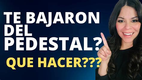 Que Hacer Cuando Te Bajaron Del Pedestal Youtube