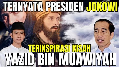 TERNYATA PRESIDEN JOKOWI TERINSPIRASI KISAH YAZID BIN MUAWIYAH BIN ABI