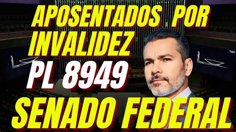 Aposentados Por Invalidez PL 8949 Direto Ao Senado Federal YouTube