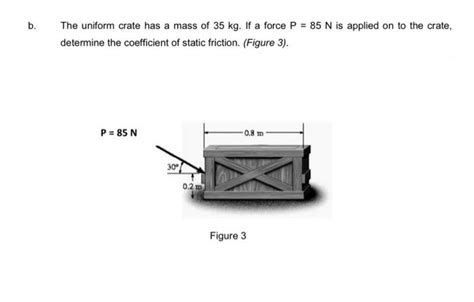 Solved B The Uniform Crate Has A Mass Of 35 Kg If A Force Chegg