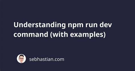 Understanding Npm Run Dev Command With Examples Sebhastian