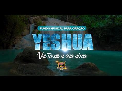 Fundo Musical Para Meditar E Orar YESHUA Vai Tocar A Sua Alma