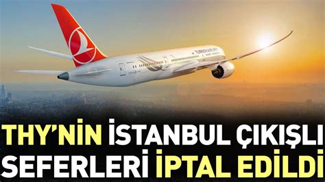 Son dakika THY nin İstanbul çıkışlı seferleri iptal edildi