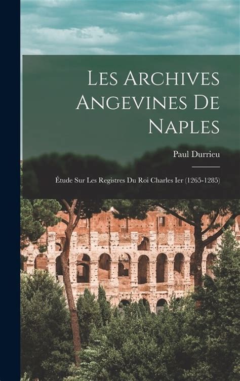 알라딘 Les Archives Angevines De Naples ude Sur Les Registres Du Roi