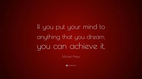 Michael Phelps Quote “if You Put Your Mind To Anything That You Dream You Can Achieve It”