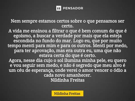 Nem Sempre Estamos Certos Sobre O Que Nildinha Freitas Pensador