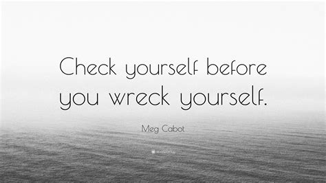 Meg Cabot Quote Check Yourself Before You Wreck Yourself”