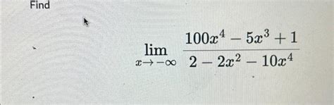 Solved Find Limx→−∞2−2x2−10x4100x4−5x31